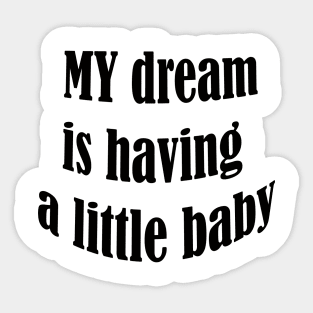 my dream is having a little baby Sticker